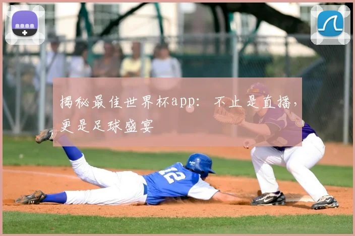 揭秘最佳世界杯app:不止是直播,更是足球盛宴